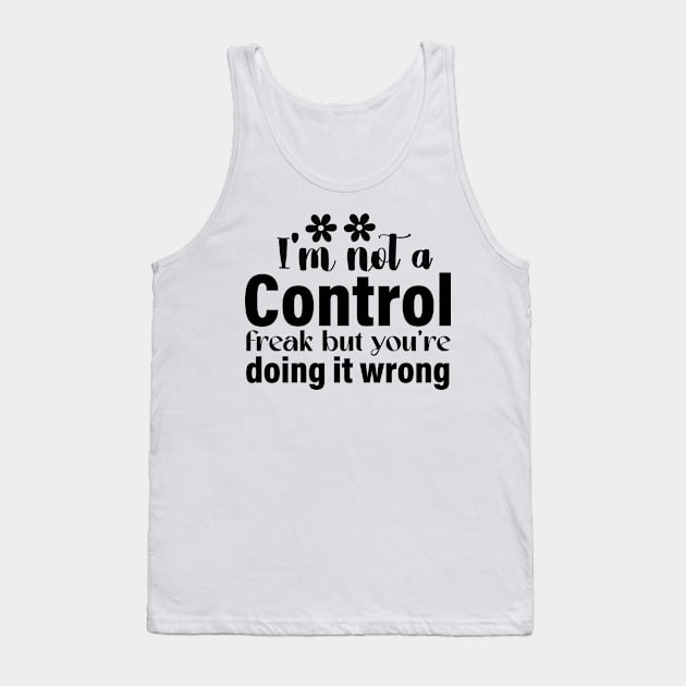 I’m not a control freak but you are doing it wrong Tank Top by Fun Planet